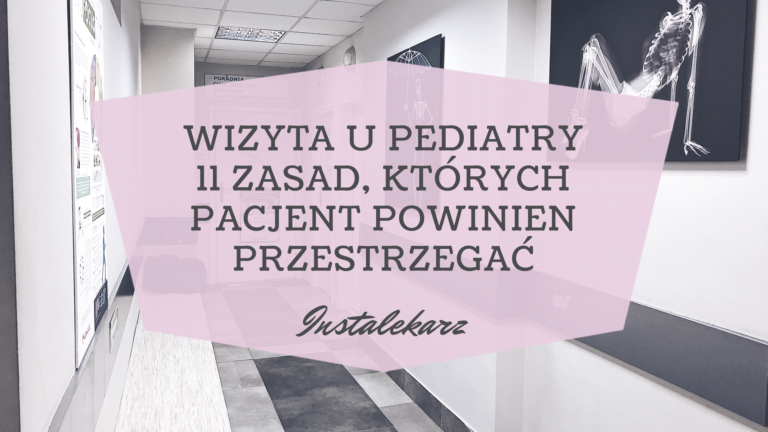 Wizyta u pediatry. 11 zasad, których powinniśmy przestrzegać!!!